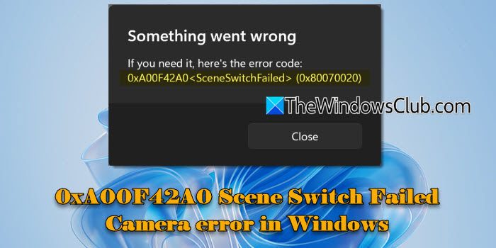 修复 Windows 11 中的 0xA00F42A0 场景切换失败相机错误